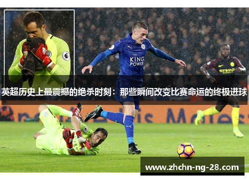 英超历史上最震撼的绝杀时刻：那些瞬间改变比赛命运的终极进球