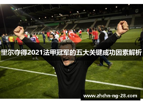 里尔夺得2021法甲冠军的五大关键成功因素解析