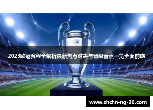 2023欧冠赛程全解析最新焦点对决与晋级看点一览全面前瞻